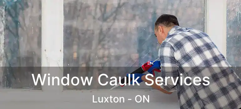  Window Caulk Services Luxton - ON