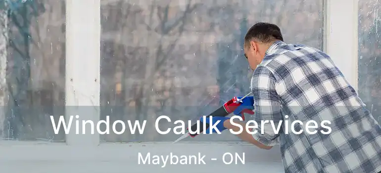  Window Caulk Services Maybank - ON
