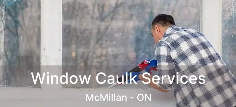  Window Caulk Services McMillan - ON