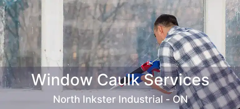  Window Caulk Services North Inkster Industrial - ON
