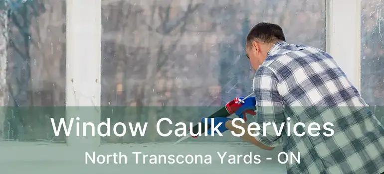  Window Caulk Services North Transcona Yards - ON