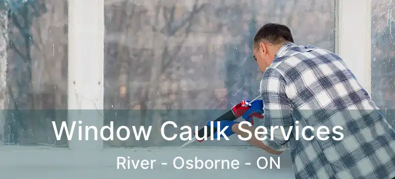  Window Caulk Services River - Osborne - ON