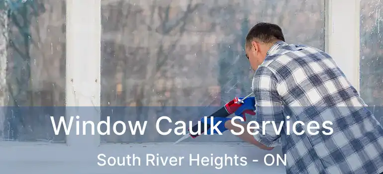  Window Caulk Services South River Heights - ON