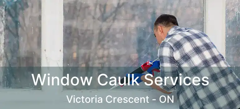  Window Caulk Services Victoria Crescent - ON