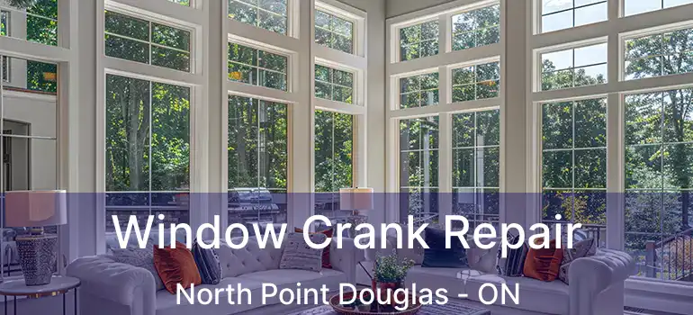  Window Crank Repair North Point Douglas - ON