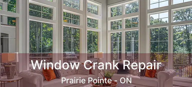  Window Crank Repair Prairie Pointe - ON