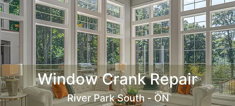  Window Crank Repair River Park South - ON