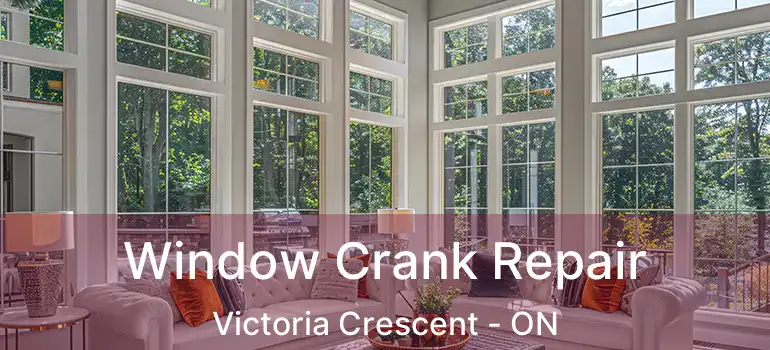  Window Crank Repair Victoria Crescent - ON