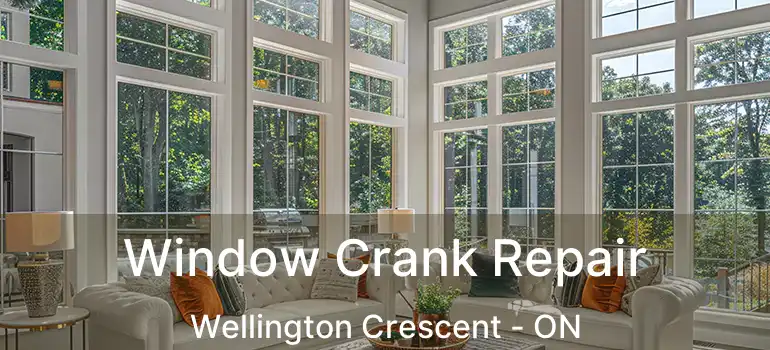  Window Crank Repair Wellington Crescent - ON