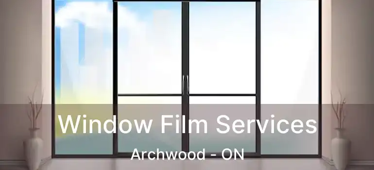  Window Film Services Archwood - ON