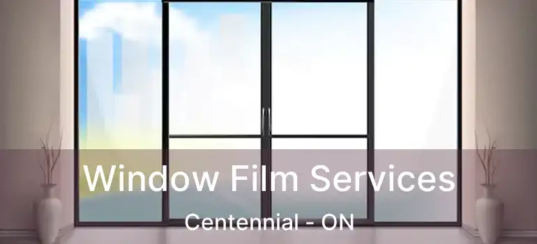  Window Film Services Centennial - ON