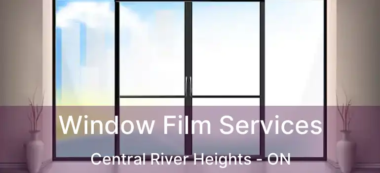  Window Film Services Central River Heights - ON