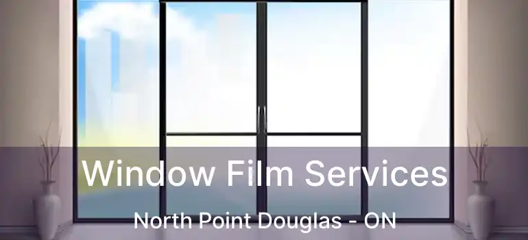  Window Film Services North Point Douglas - ON