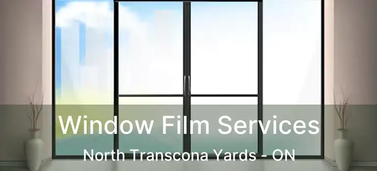  Window Film Services North Transcona Yards - ON