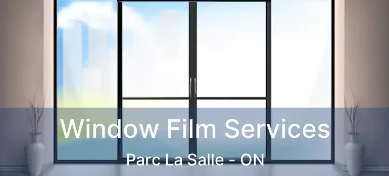  Window Film Services Parc La Salle - ON