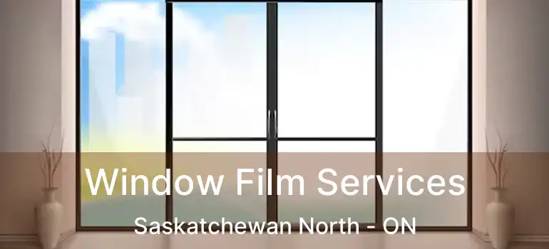  Window Film Services Saskatchewan North - ON