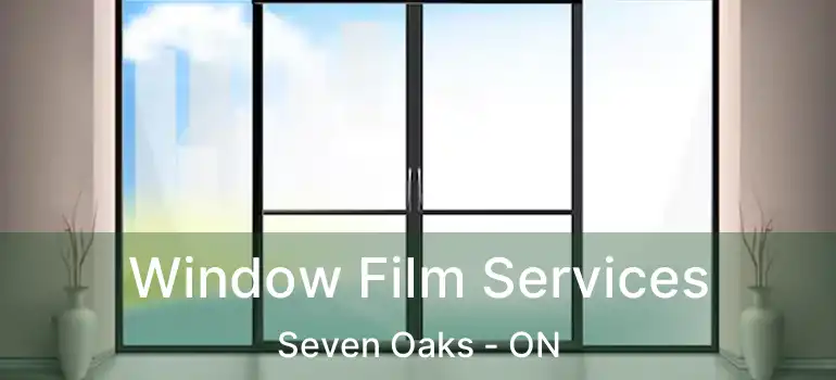  Window Film Services Seven Oaks - ON