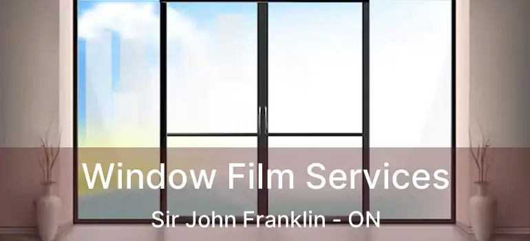 Window Film Services Sir John Franklin - ON