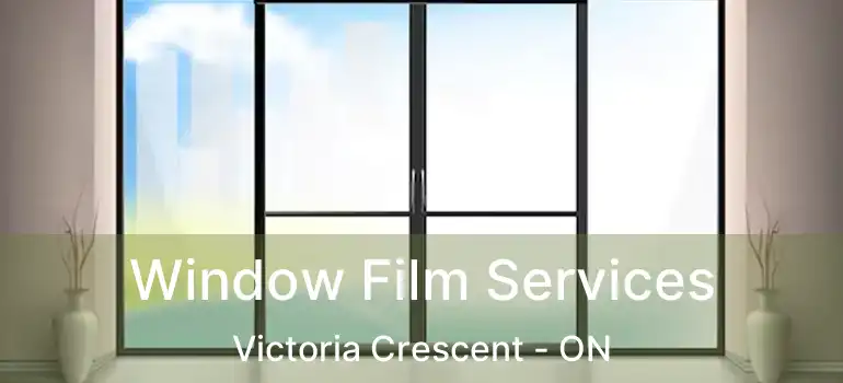  Window Film Services Victoria Crescent - ON