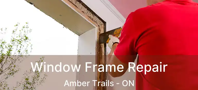 Window Frame Repair Amber Trails - ON