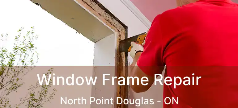  Window Frame Repair North Point Douglas - ON