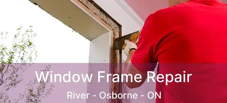  Window Frame Repair River - Osborne - ON