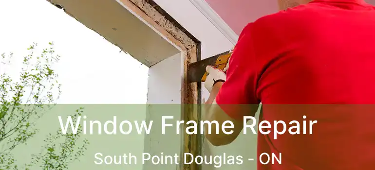  Window Frame Repair South Point Douglas - ON