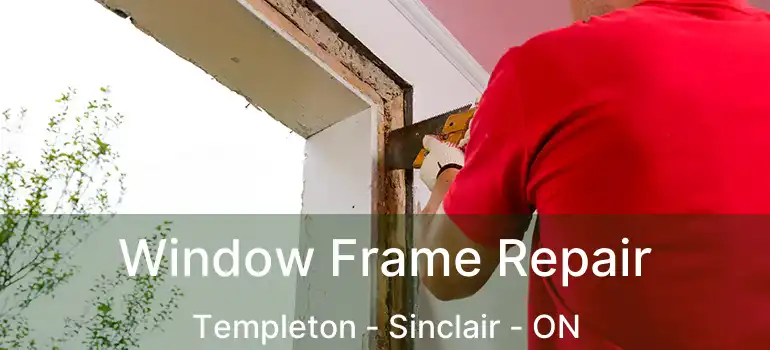  Window Frame Repair Templeton - Sinclair - ON