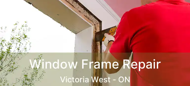  Window Frame Repair Victoria West - ON