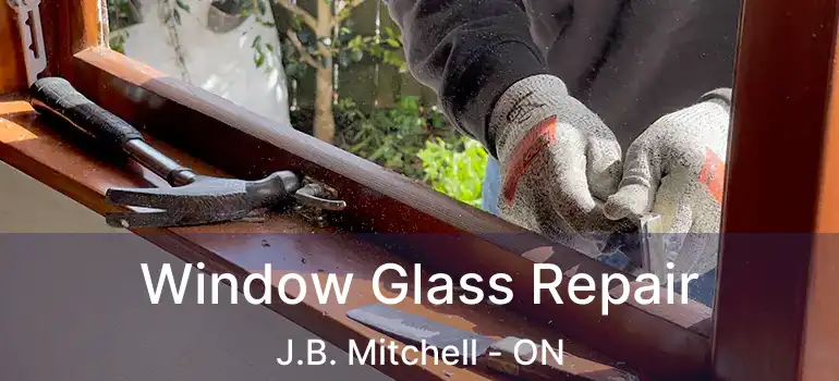  Window Glass Repair J.B. Mitchell - ON