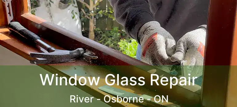  Window Glass Repair River - Osborne - ON