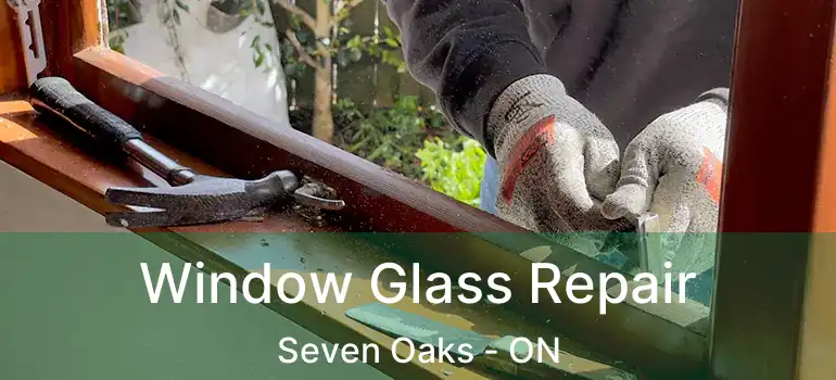  Window Glass Repair Seven Oaks - ON