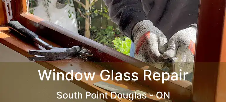  Window Glass Repair South Point Douglas - ON
