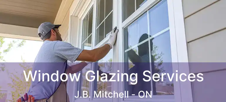  Window Glazing Services J.B. Mitchell - ON