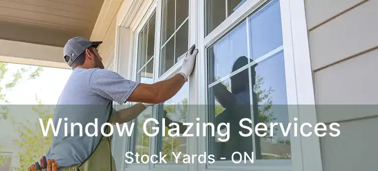  Window Glazing Services Stock Yards - ON