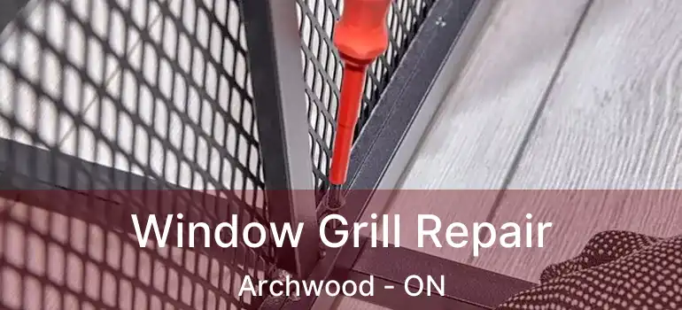  Window Grill Repair Archwood - ON