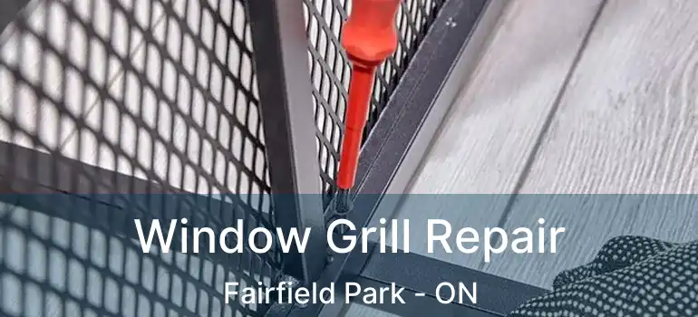  Window Grill Repair Fairfield Park - ON