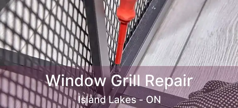  Window Grill Repair Island Lakes - ON