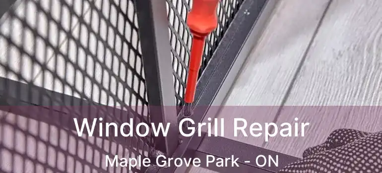  Window Grill Repair Maple Grove Park - ON