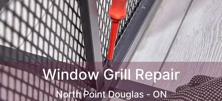  Window Grill Repair North Point Douglas - ON