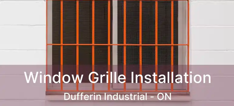  Window Grille Installation Dufferin Industrial - ON