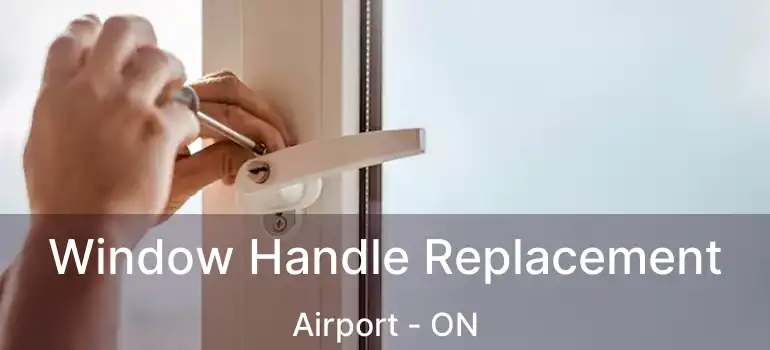  Window Handle Replacement Airport - ON