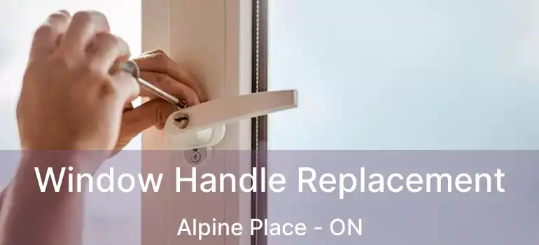  Window Handle Replacement Alpine Place - ON