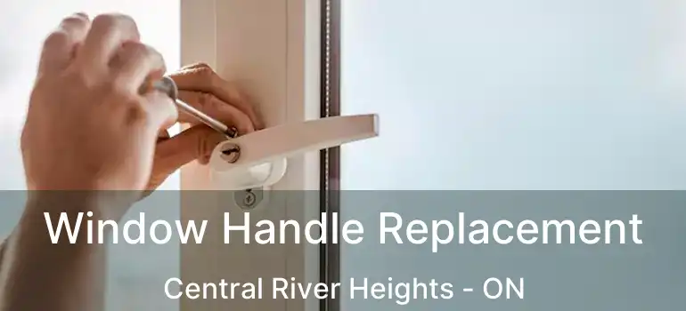  Window Handle Replacement Central River Heights - ON