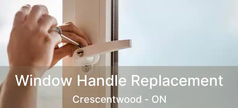  Window Handle Replacement Crescentwood - ON