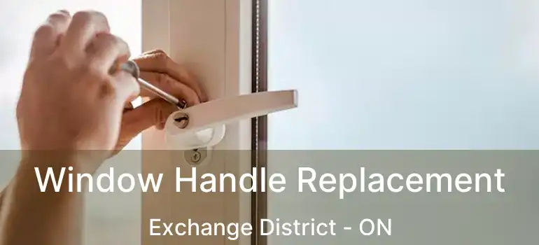  Window Handle Replacement Exchange District - ON