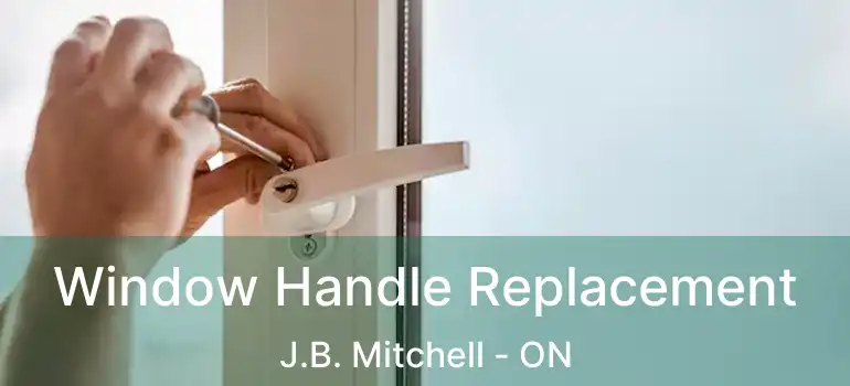  Window Handle Replacement J.B. Mitchell - ON