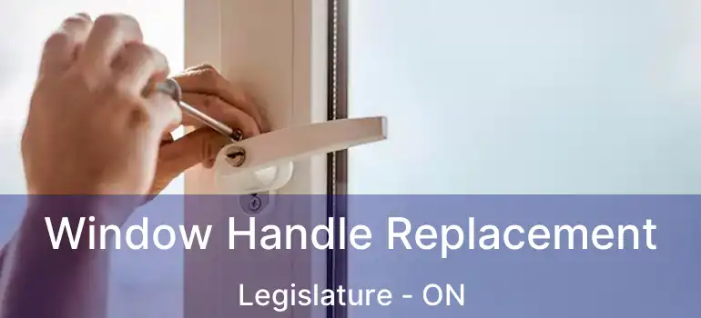  Window Handle Replacement Legislature - ON