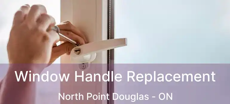  Window Handle Replacement North Point Douglas - ON