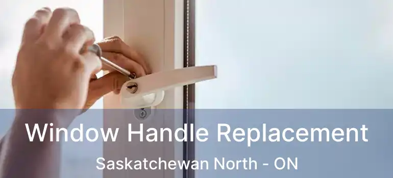  Window Handle Replacement Saskatchewan North - ON